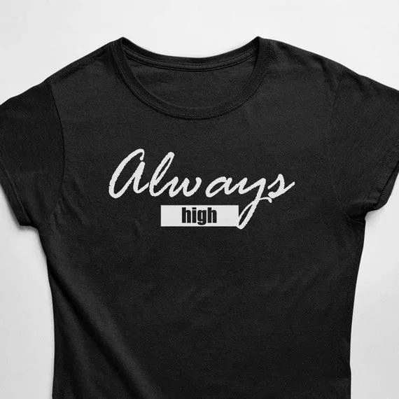 Always High T-Shirt (schwarz oder weiß / Frauen)