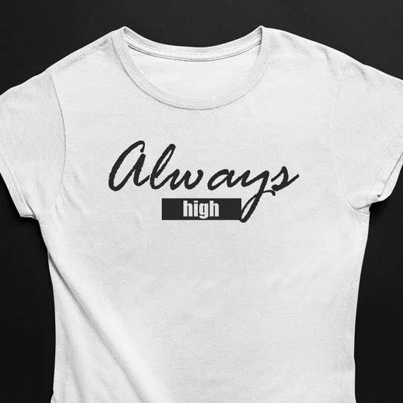 Always High T-Shirt (schwarz oder weiß / Frauen)